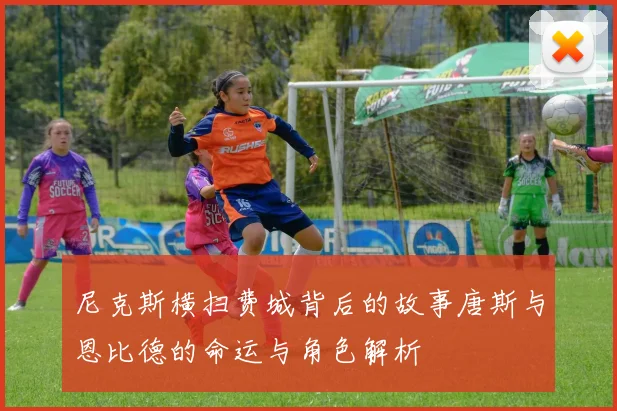 尼克斯横扫费城背后的故事唐斯与恩比德的命运与角色解析